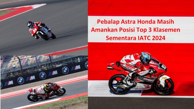 Pebalap Astra Honda Masih Amankan Posisi Top 3 Klasemen Sementara IATC 2024